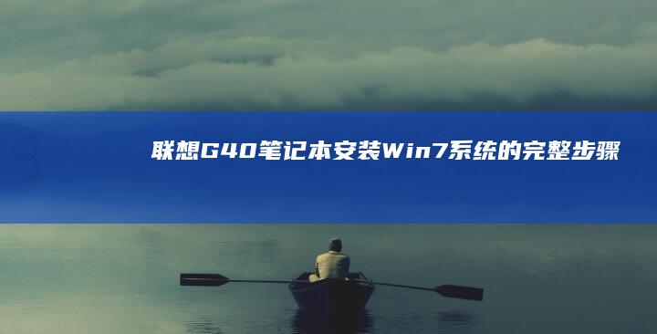 联想G40笔记本安装Win7系统的完整步骤 (联想g40笔记本内存条参数)