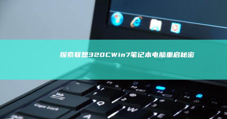 探索联想320C Win7笔记本电脑重启秘密：解锁快捷键功能 (探索联想到什么)