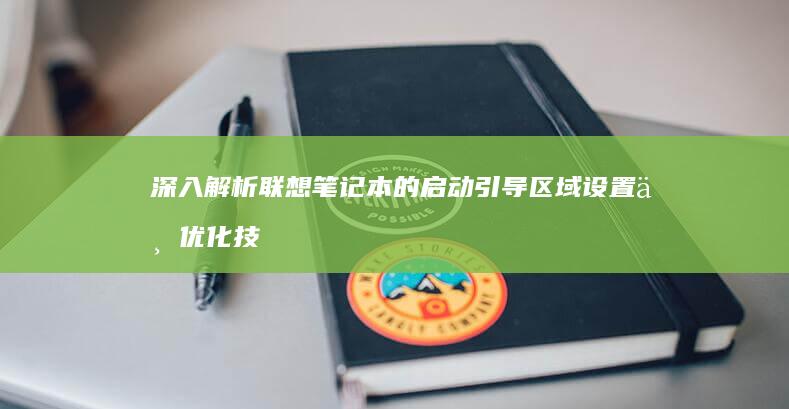 深入解析联想笔记本的启动引导区域设置与优化技巧 (深入解析联想到的成语)