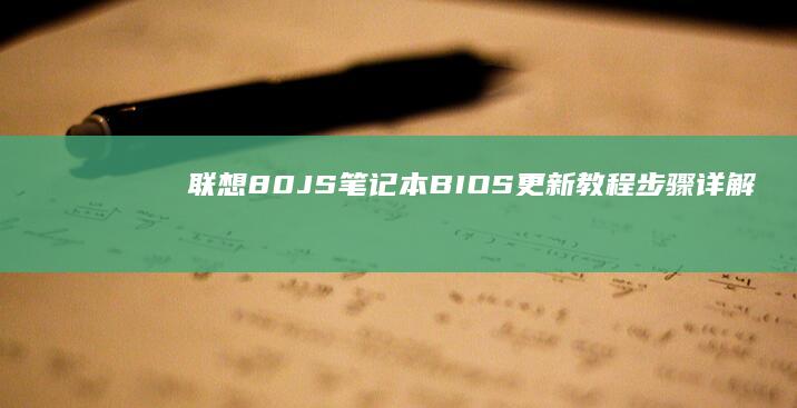 联想80JS笔记本BIOS更新教程：步骤详解与注意事项 (联想80js笔记本)