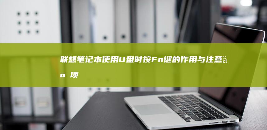 联想笔记本使用U盘时按Fn键的作用与注意事项全解析 (联想笔记本使用教程)