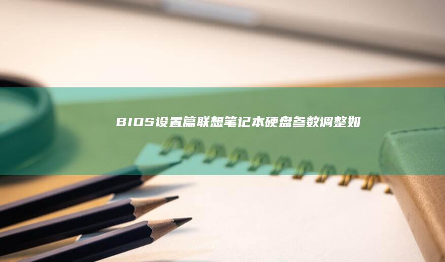 BIOS设置篇：联想笔记本硬盘参数调整——如何安全切换ATA兼容模式与AHCI模式 (bios设置u盘启动项)