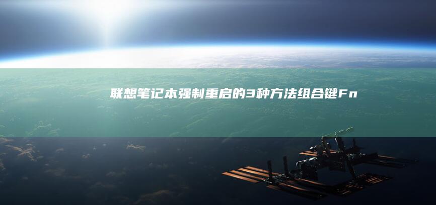 联想笔记本强制重启的3种方法：组合键/Fn+PrtSc+↑操作指南与电源键长按技巧详解 (联想笔记本强制重启的方法)