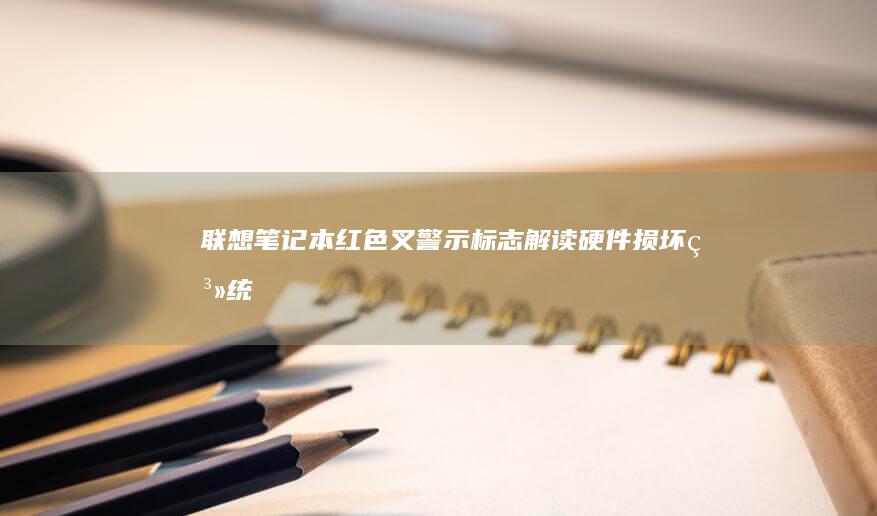 联想笔记本红色叉警示标志解读：硬件损坏、系统错误或驱动冲突的常见诱因与修复步骤 (联想笔记本红色灯闪烁)