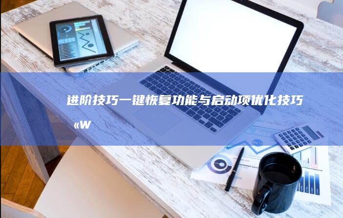 进阶技巧一键恢复与启动项优化技巧含W