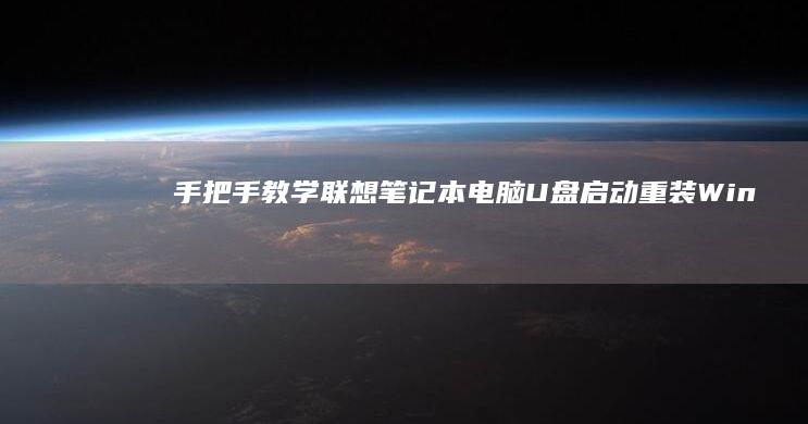 手把手教学：联想笔记本电脑U盘启动重装Windows系统步骤详解 (手把手教学的意思)