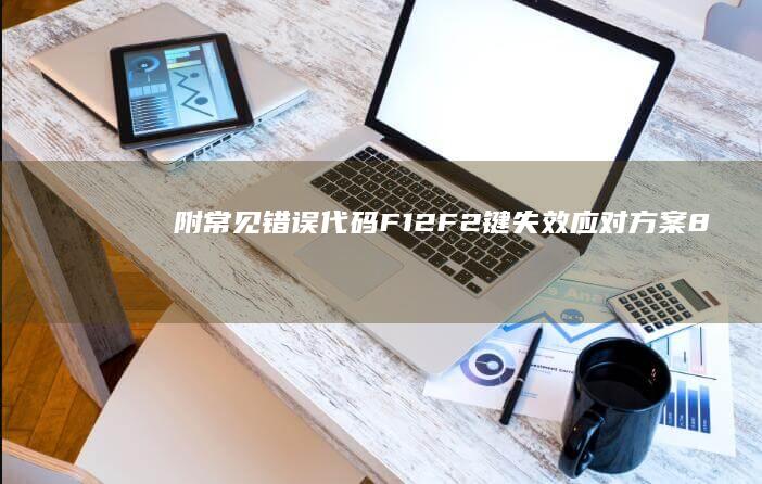 附常见错误代码F12F2键失效应对方案8