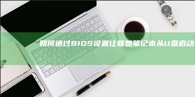 如何通过BIOS设置让联想笔记本从U盘启动 (如何通过车牌号码查询车主电话)
