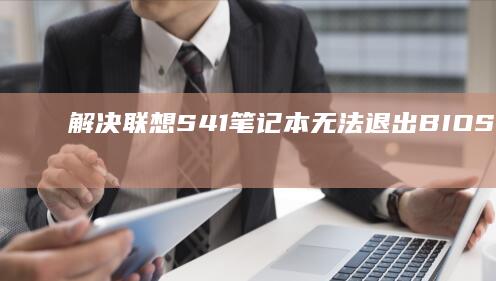 解决联想S41笔记本无法退出BIOS问题的有