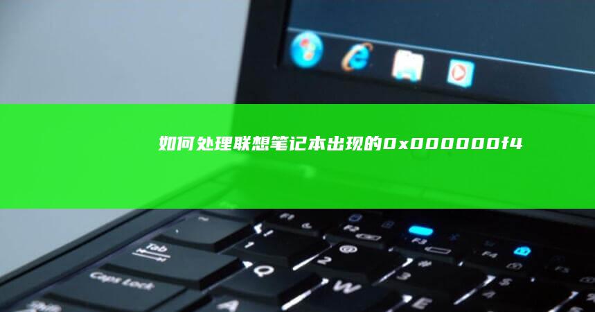 如何处理联想笔记本出现的0x000000f4蓝屏错误？ (如何处理联想远程在线问题)