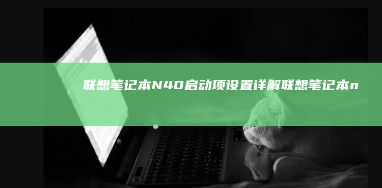 联想笔记本N40启动项设置详解 (联想笔记本numlock键在哪)