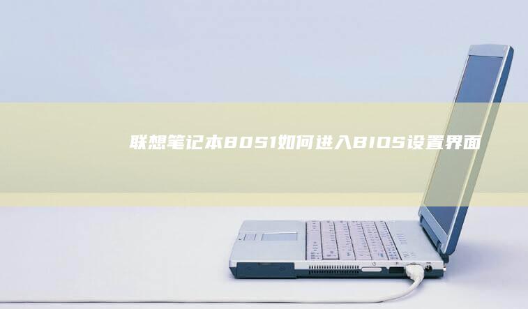 联想笔记本80S1如何进入BIOS设置界面 (联想笔记本8000左右哪款性价比高)