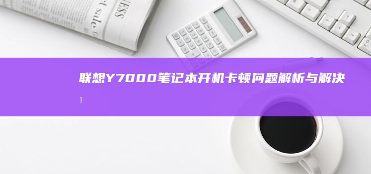 联想Y7000笔记本开机卡顿问题解析与解决方