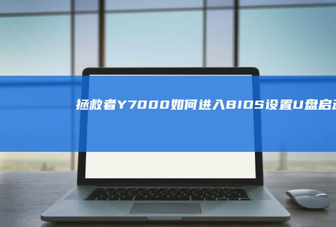 拯救者Y7000如何进入BIOS设置U盘启动 (拯救者y70参数)