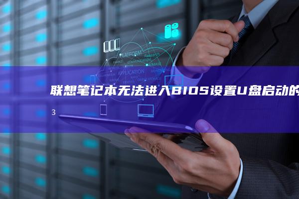 联想笔记本无法进入BIOS设置U盘启动的解决方法 (联想笔记本无线网络开关在哪里打开)
