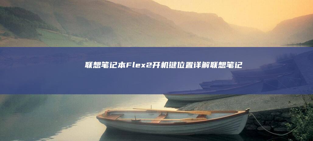 联想笔记本Flex 2开机键位置详解 (联想笔记本f1到f12功能键怎么开启)