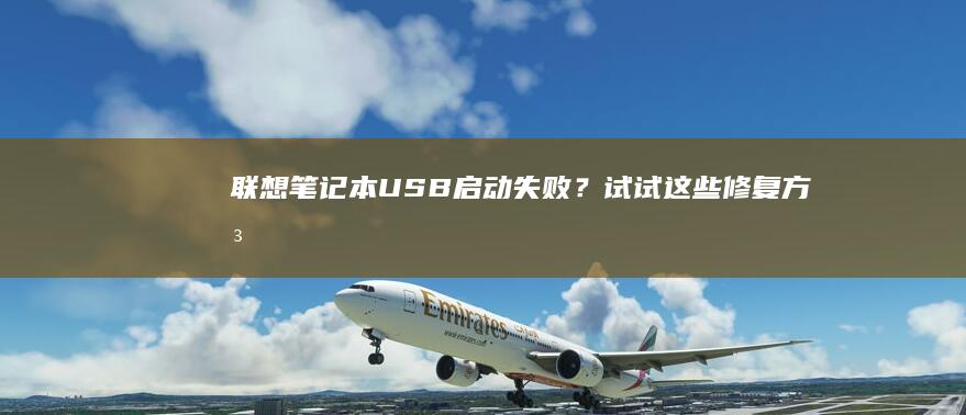 联想笔记本USB启动失败？试试这些修复方法 (联想笔记本u盘启动)
