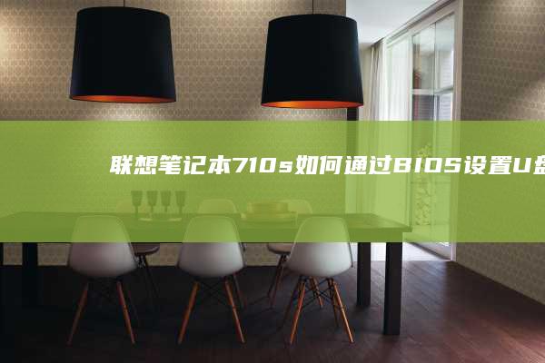 联想笔记本710s如何通过BIOS设置U盘启动 (联想笔记本7000p)