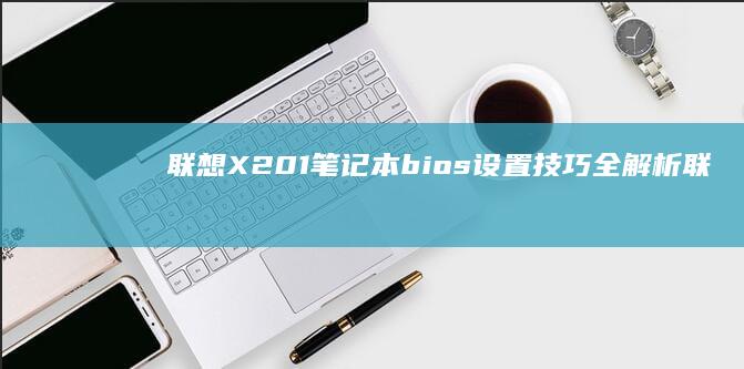 联想X201笔记本bios设置技巧全解析联