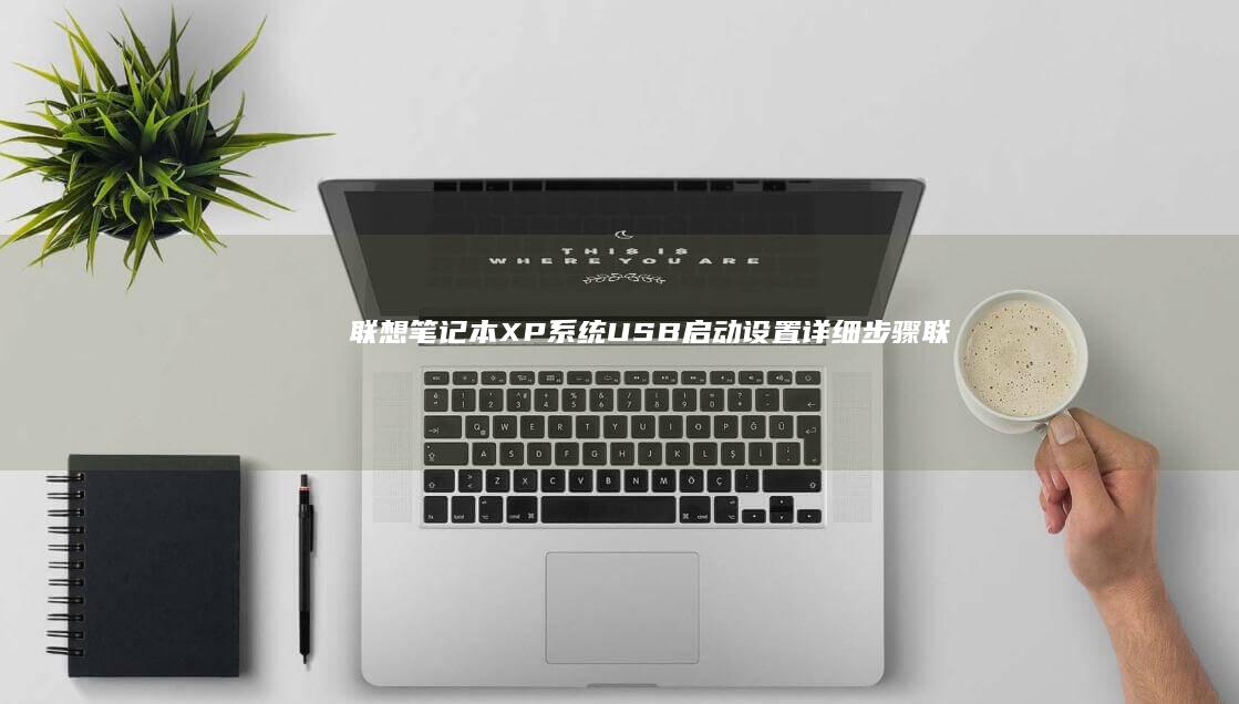 联想笔记本XP系统USB启动设置详细步骤 (联想笔记本x1)