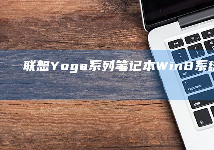 联想Yoga系列笔记本Win8系统重装全攻略
