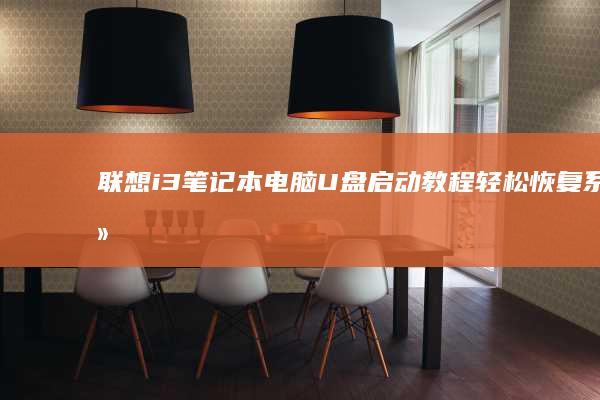 联想i3笔记本电脑U盘启动教程：轻松恢复系统 (联想i3笔记本电脑多少钱)