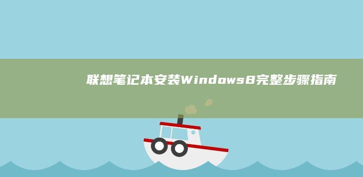 联想笔记本安装Windows 8完整步骤指南 (联想笔记本安装系统按哪个键)