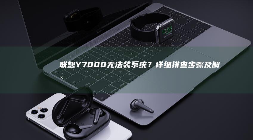 联想Y7000无法装系统？详细排查步骤及解决方法 (联想y700平板)