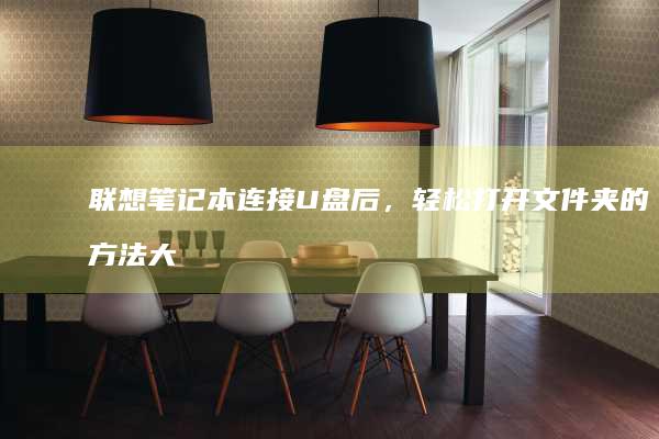 联想笔记本连接U盘后，轻松打开文件夹的方法大揭秘 (联想笔记本连接不上wifi怎么解决)